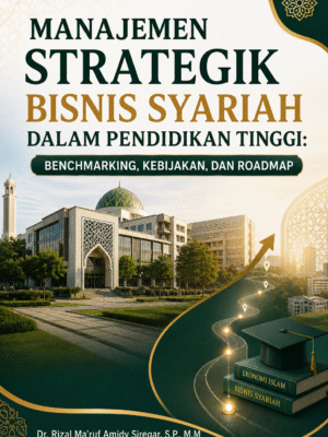 Manajemen Strategik Bisnis Syariah dalam Pendidikan Tinggi: Benchmarking, Kebijakan, dan Roadmap